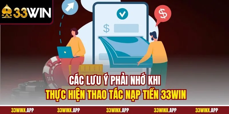 Các lưu ý phải nhớ khi thực hiện thao tác nạp tiền 33WIN