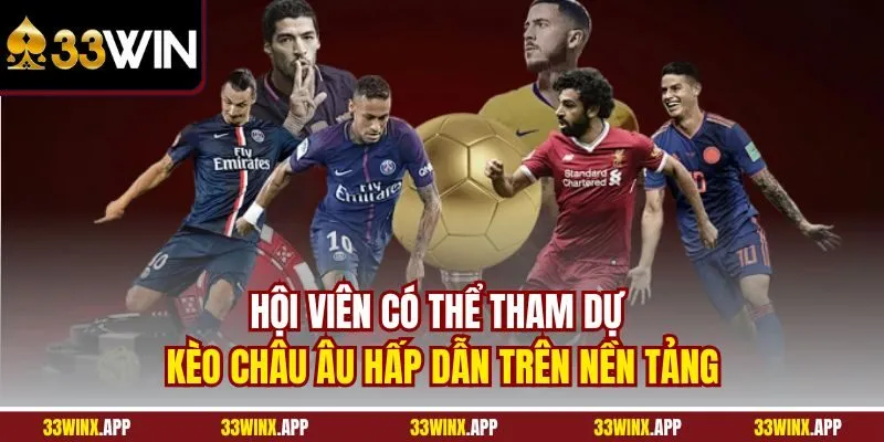 Hội viên có thể tham dự kèo Châu Âu hấp dẫn trên nền tảng