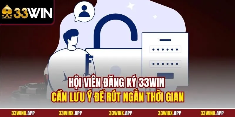 Hội viên đăng ký 33WIN cần lưu ý để rút ngắn thời gian