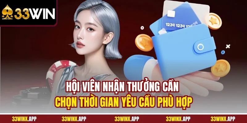 Hội viên nhận thưởng cần chọn thời gian yêu cầu phù hợp