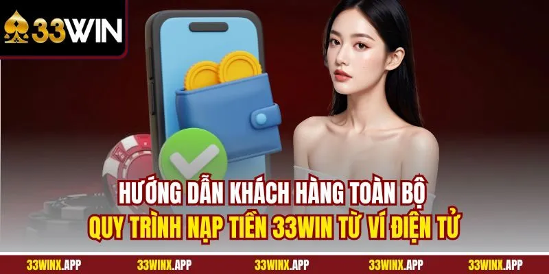 Hướng dẫn khách hàng toàn bộ quy trình nạp tiền 33WIN từ ví điện tử