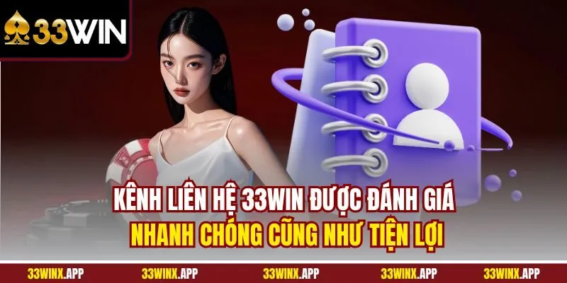Kênh liên hệ 33WIN được đánh giá nhanh chóng cũng như tiện lợi