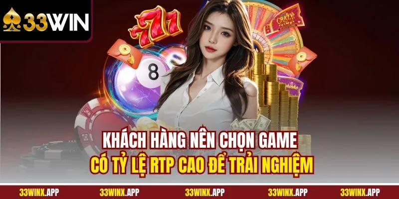 Khách hàng nên chọn game có tỷ lệ RTP cao để trải nghiệm