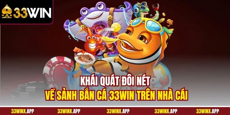 Khái quát đôi nét về sảnh Bắn Cá 33WIN trên nhà cái