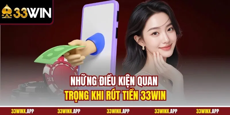 Những điều kiện quan trọng khi rút tiền 33WIN