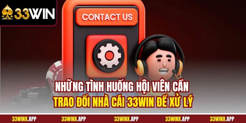 Những tình huống hội viên cần trao đổi nhà cái 33WIN để xử lý