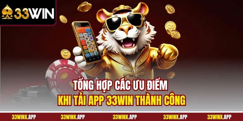 Tổng hợp các ưu điểm khi tải app 33WIN thành công