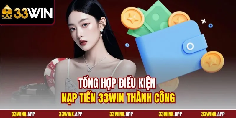 Tổng hợp điều kiện nạp tiền 33WIN thành công