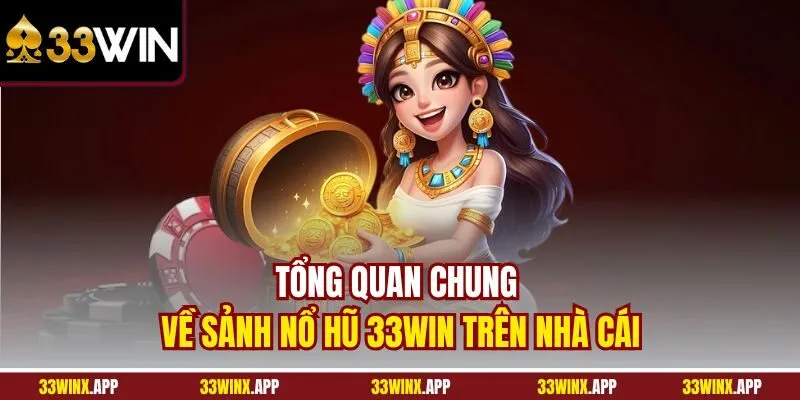 Tổng quan chung về sảnh Nổ Hũ 33WIN trên nhà cái